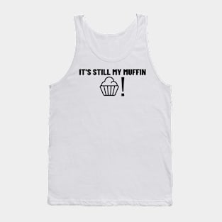 It's Still My Muffin! Tank Top